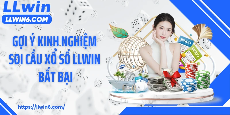 Gợi ý kinh nghiệm soi cầu xổ số LLWIN bất bại